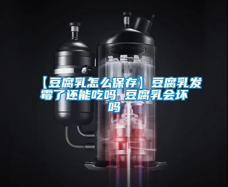 【豆腐乳怎么保存】豆腐乳發(fā)霉了還能吃嗎 豆腐乳會(huì)壞嗎