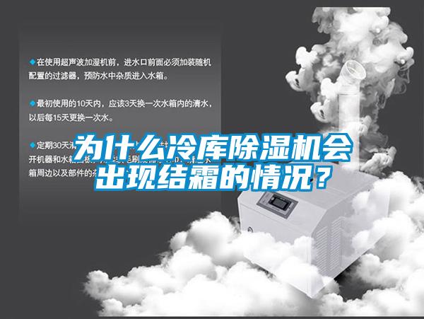 為什么冷庫除濕機會出現(xiàn)結(jié)霜的情況？