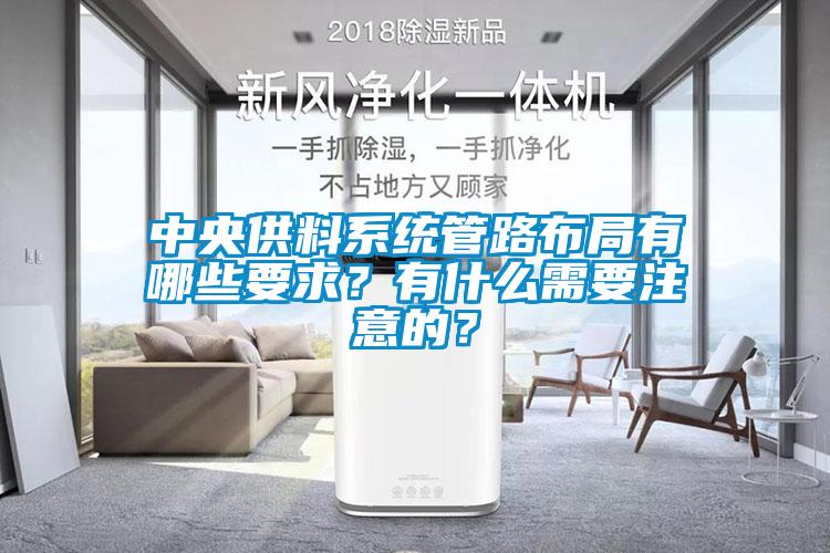 中央供料系統(tǒng)管路布局有哪些要求？有什么需要注意的？