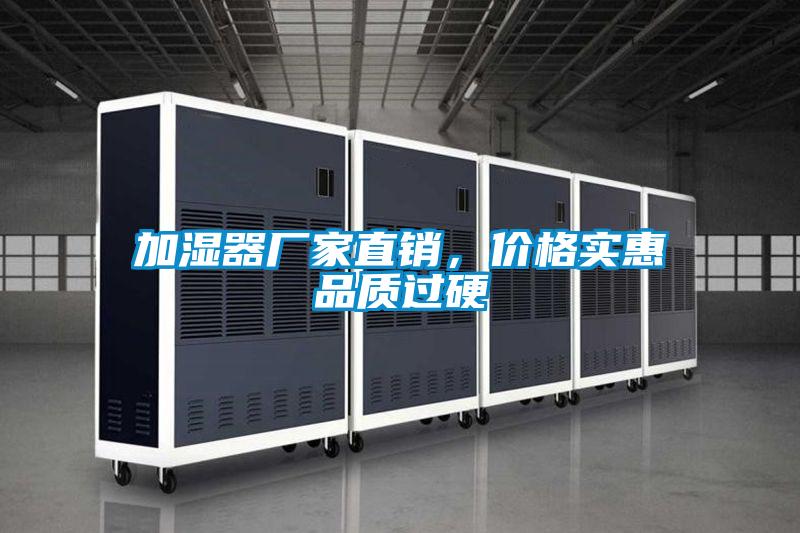 加濕器廠家直銷，價(jià)格實(shí)惠品質(zhì)過硬