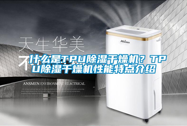 什么是TPU除濕干燥機(jī)？TPU除濕干燥機(jī)性能特點(diǎn)介紹