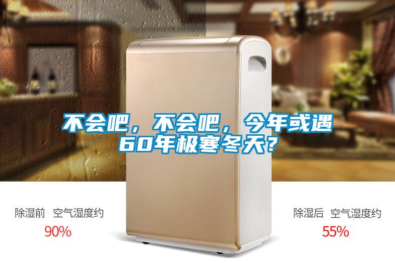 不會(huì)吧，不會(huì)吧，今年或遇60年極寒冬天？