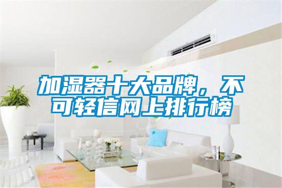 加濕器十大品牌，不可輕信網(wǎng)上排行榜