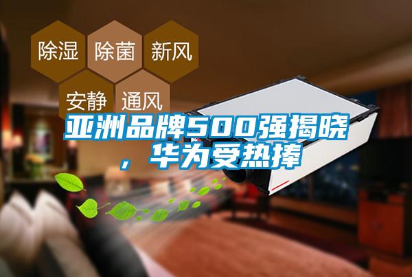 亞洲品牌500強(qiáng)揭曉，華為受熱捧