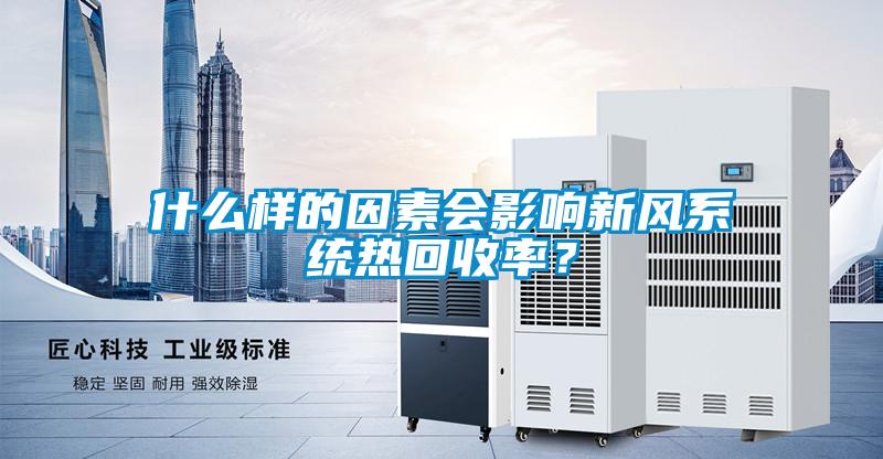 什么樣的因素會影響新風系統(tǒng)熱回收率？