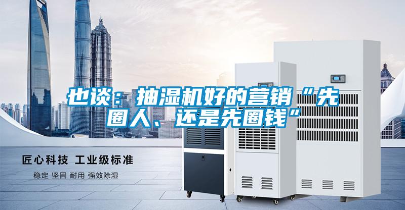 也談：抽濕機(jī)好的營(yíng)銷“先圈人、還是先圈錢(qián)”