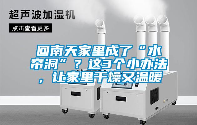 回南天家里成了“水簾洞”？這3個小辦法，讓家里干燥又溫暖