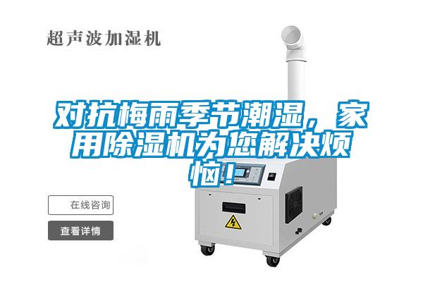 對抗梅雨季節(jié)潮濕，家用除濕機(jī)為您解決煩惱！