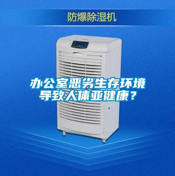 辦公室惡劣生存環(huán)境導(dǎo)致人體亞健康？