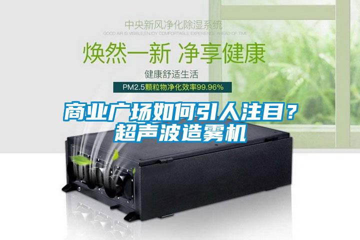 商業(yè)廣場如何引人注目？超聲波造霧機