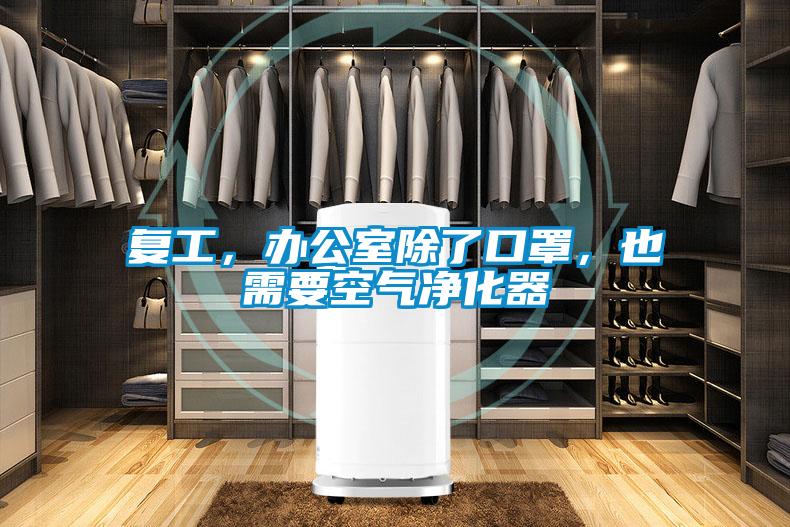 復(fù)工，辦公室除了口罩，也需要空氣凈化器