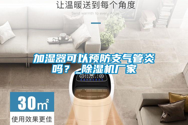 加濕器可以預(yù)防支氣管炎嗎？_除濕機(jī)廠家