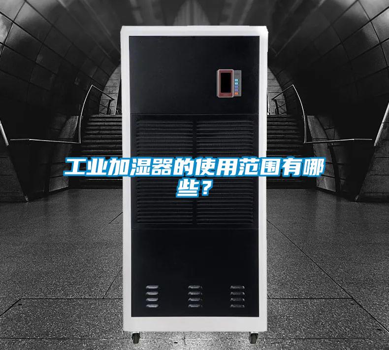工業(yè)加濕器的使用范圍有哪些？