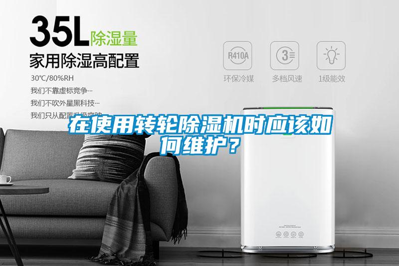 在使用轉(zhuǎn)輪除濕機(jī)時(shí)應(yīng)該如何維護(hù)？