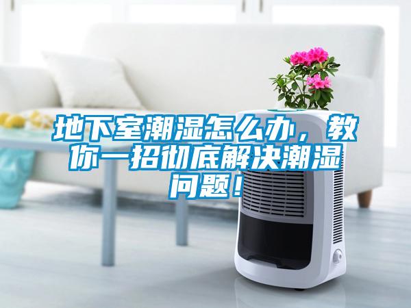 地下室潮濕怎么辦，教你一招徹底解決潮濕問題！