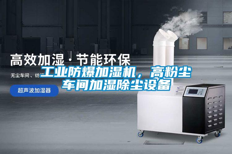 工業(yè)防爆加濕機(jī)，高粉塵車(chē)間加濕除塵設(shè)備