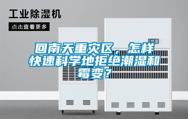 回南天重災(zāi)區(qū)，怎樣快速科學(xué)地拒絕潮濕和霉變？