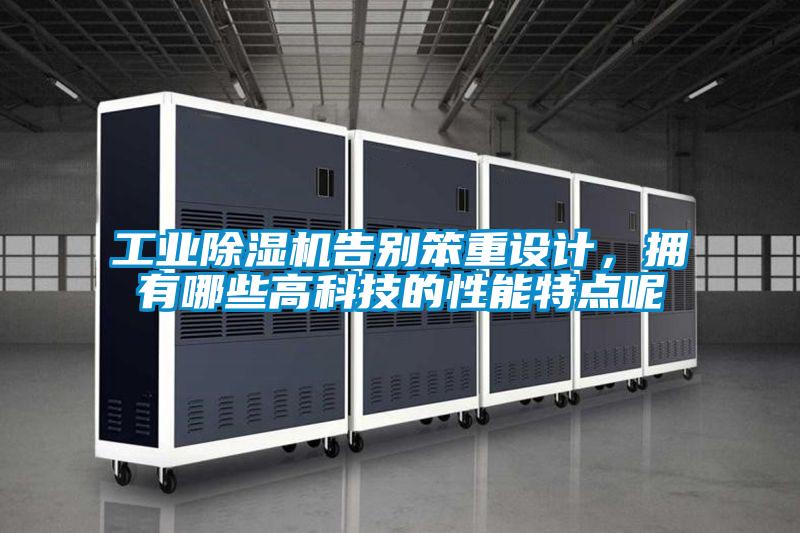 工業(yè)除濕機(jī)告別笨重設(shè)計(jì)，擁有哪些高科技的性能特點(diǎn)呢
