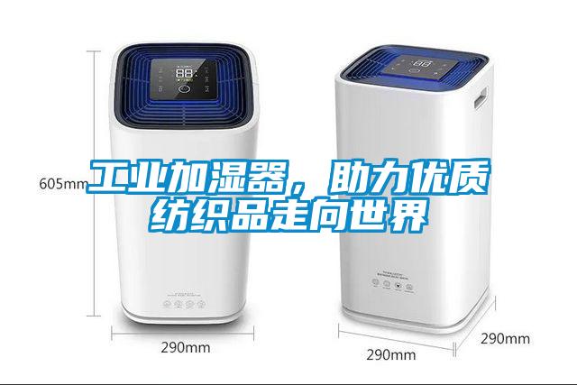 工業(yè)加濕器，助力優(yōu)質(zhì)紡織品走向世界