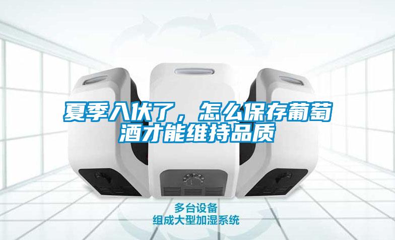夏季入伏了，怎么保存葡萄酒才能維持品質(zhì)