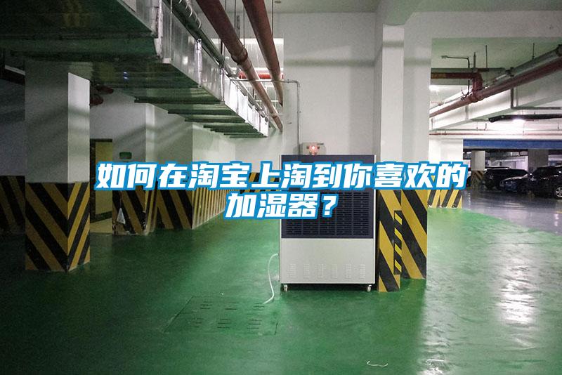 如何在淘寶上淘到你喜歡的加濕器？