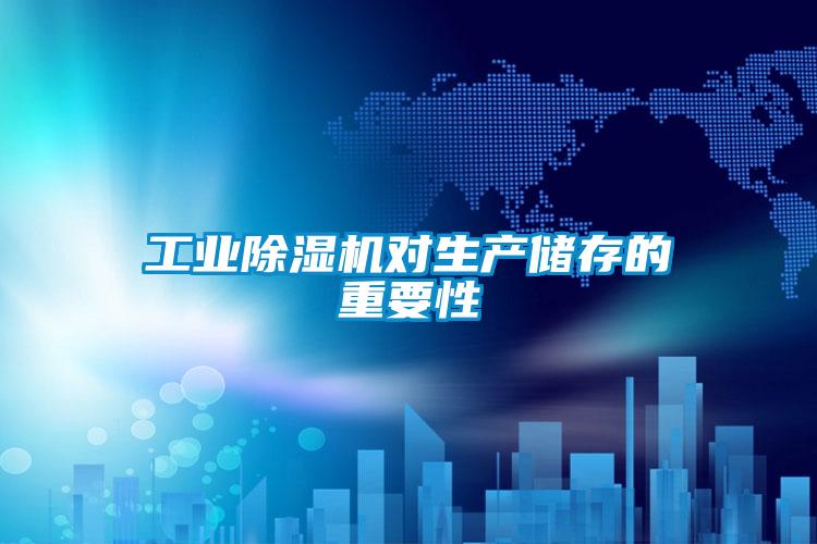 工業(yè)除濕機(jī)對生產(chǎn)儲存的重要性