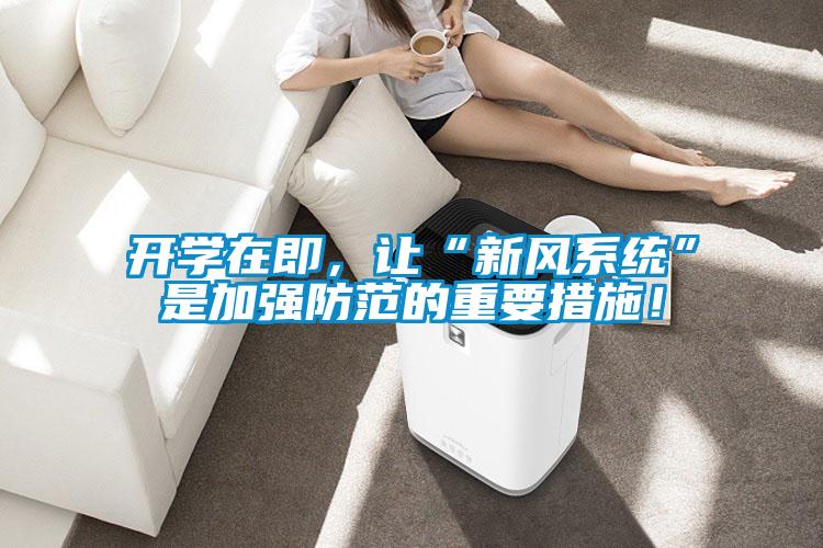 開學(xué)在即，讓“新風(fēng)系統(tǒng)”是加強防范的重要措施！