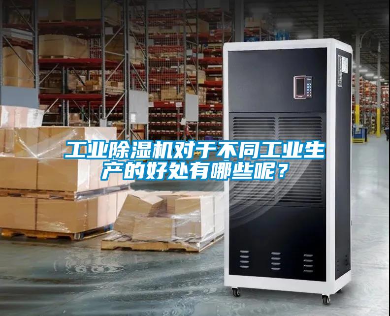 工業(yè)除濕機對于不同工業(yè)生產(chǎn)的好處有哪些呢？