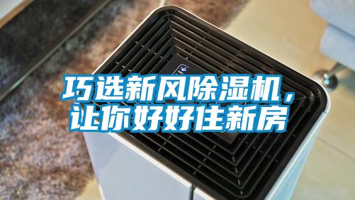 巧選新風(fēng)除濕機，讓你好好住新房