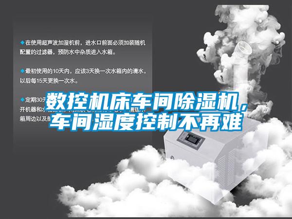 數(shù)控機(jī)床車(chē)間除濕機(jī)，車(chē)間濕度控制不再難