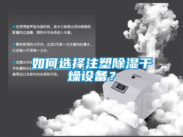 如何選擇注塑除濕干燥設(shè)備？