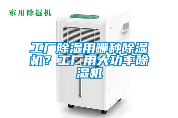 工廠除濕用哪種除濕機？工廠用大功率除濕機