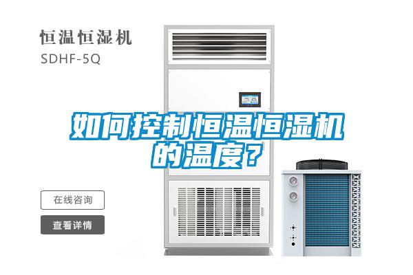 如何控制恒溫恒濕機(jī)的溫度？