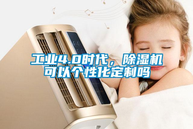 工業(yè)4.0時代，除濕機可以個性化定制嗎