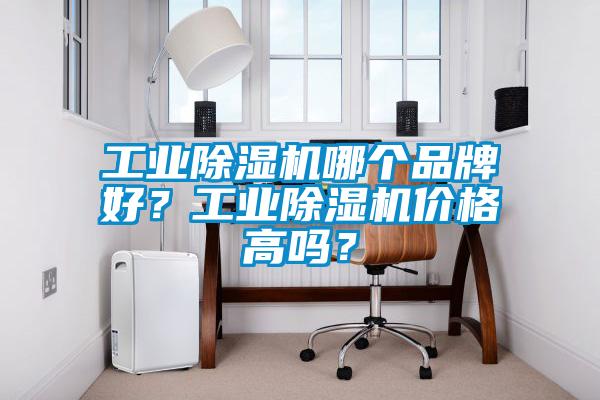 工業(yè)除濕機哪個品牌好？工業(yè)除濕機價格高嗎？