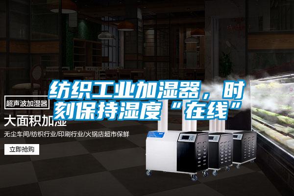 紡織工業(yè)加濕器，時刻保持濕度“在線”
