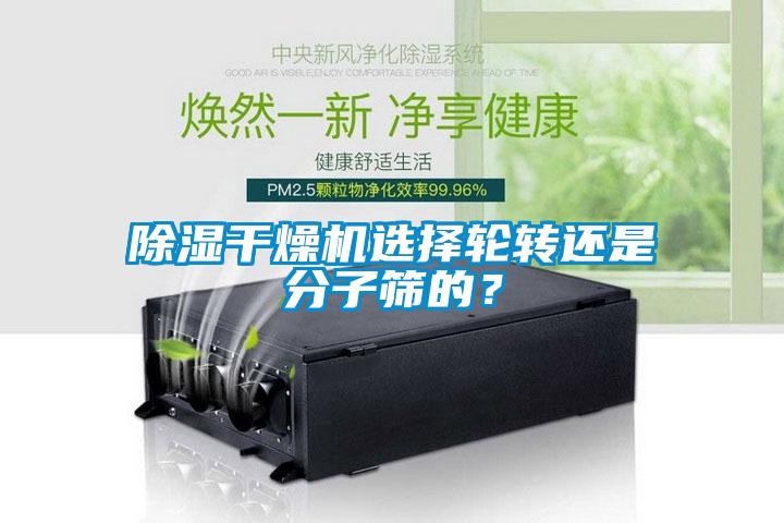 除濕干燥機(jī)選擇輪轉(zhuǎn)還是分子篩的？