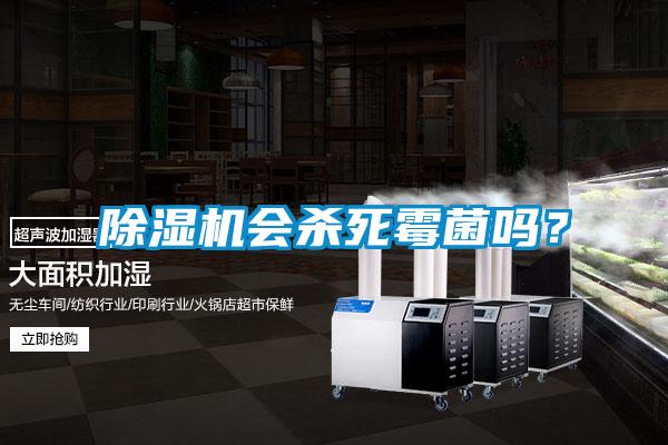 除濕機(jī)會(huì)殺死霉菌嗎？