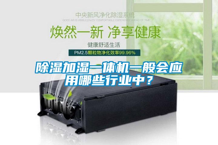 除濕加濕一體機一般會應(yīng)用哪些行業(yè)中？