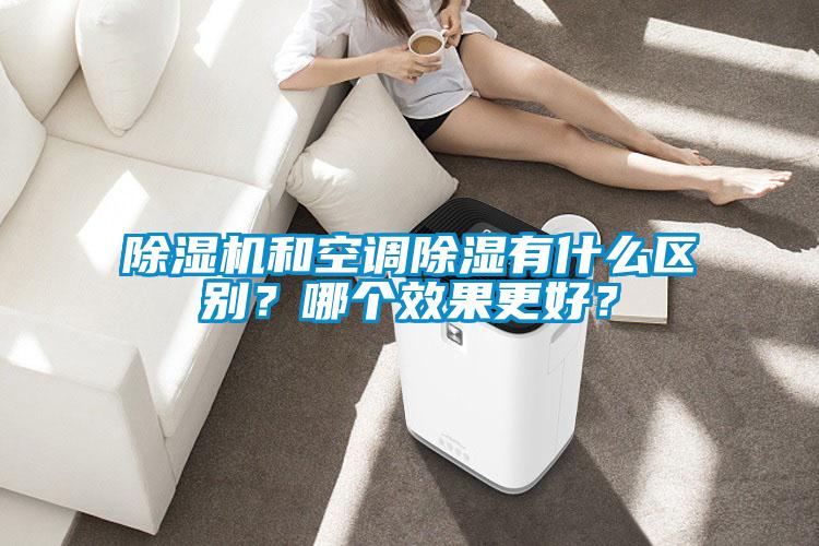除濕機(jī)和空調(diào)除濕有什么區(qū)別？哪個(gè)效果更好？