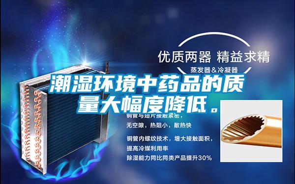 潮濕環(huán)境中藥品的質(zhì)量大幅度降低。