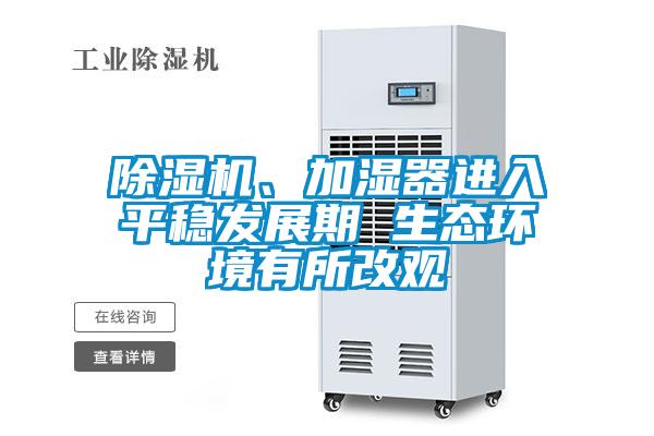 除濕機(jī)、加濕器進(jìn)入平穩(wěn)發(fā)展期 生態(tài)環(huán)境有所改觀
