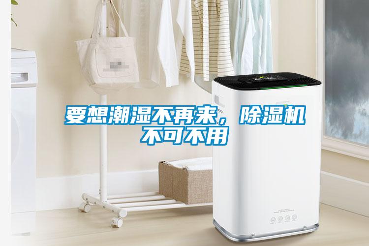 要想潮濕不再來(lái)，除濕機(jī)不可不用