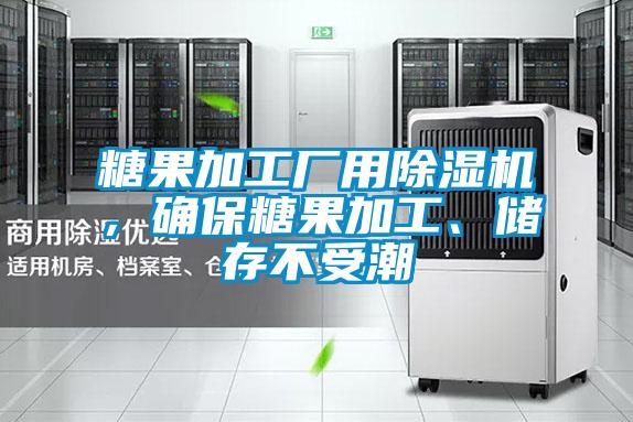 糖果加工廠用除濕機，確保糖果加工、儲存不受潮