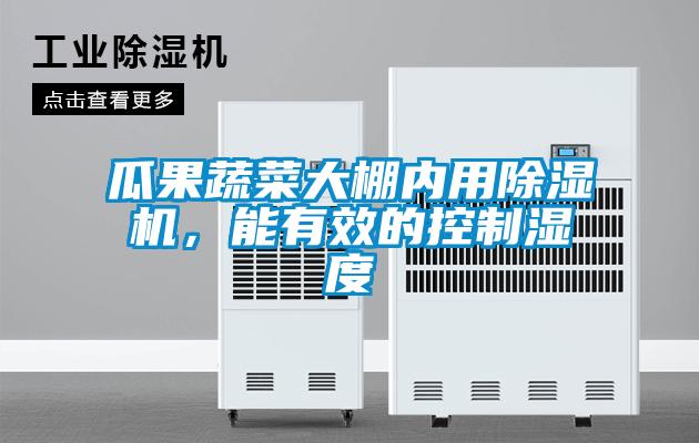 瓜果蔬菜大棚內(nèi)用除濕機(jī)，能有效的控制濕度