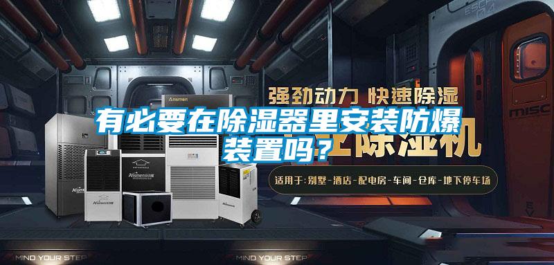 有必要在除濕器里安裝防爆裝置嗎？