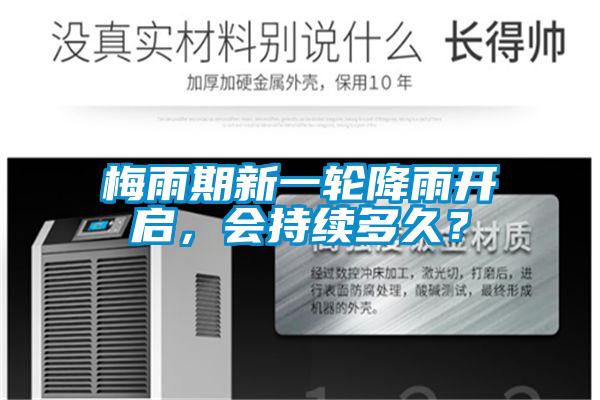 梅雨期新一輪降雨開啟,會(huì)持續(xù)多久?