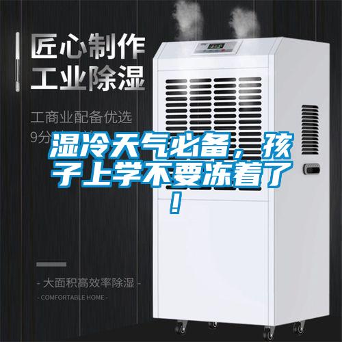 濕冷天氣必備，孩子上學(xué)不要凍著了！