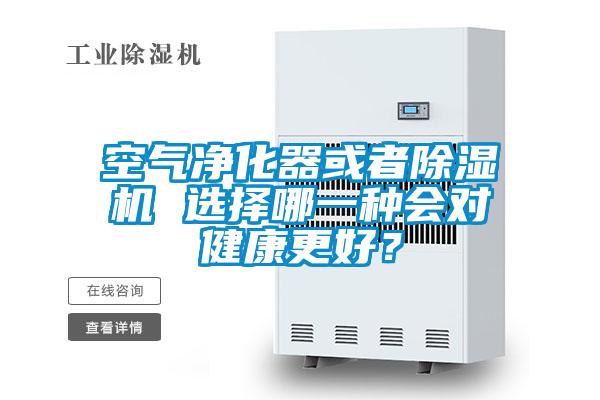 空氣凈化器或者除濕機(jī) 選擇哪一種會(huì)對(duì)健康更好？