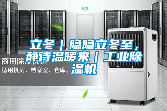 立冬｜隱隱立冬至，靜待溫暖來(lái)｜工業(yè)除濕機(jī)